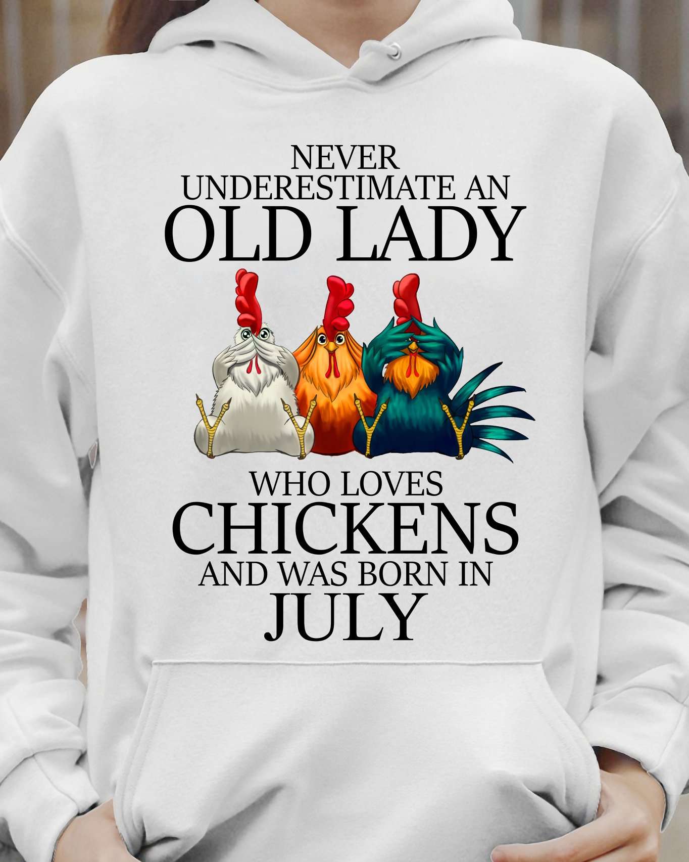 Neer underestimate an old lady who loves chickens and was born in July