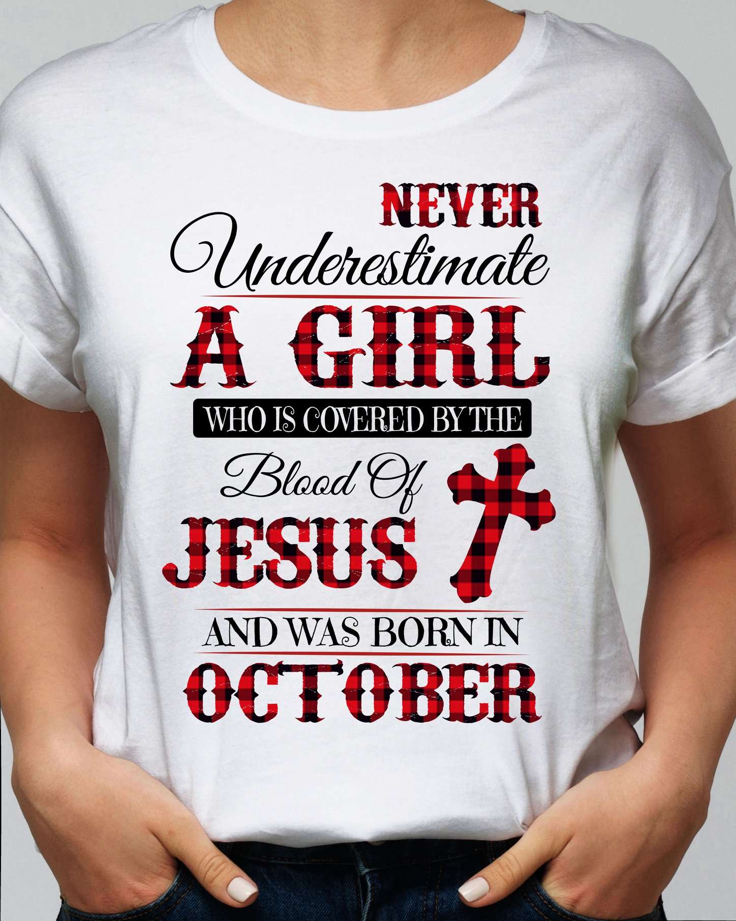 Never underestimate a girl who is covered by the blood of Jesus and was born in October