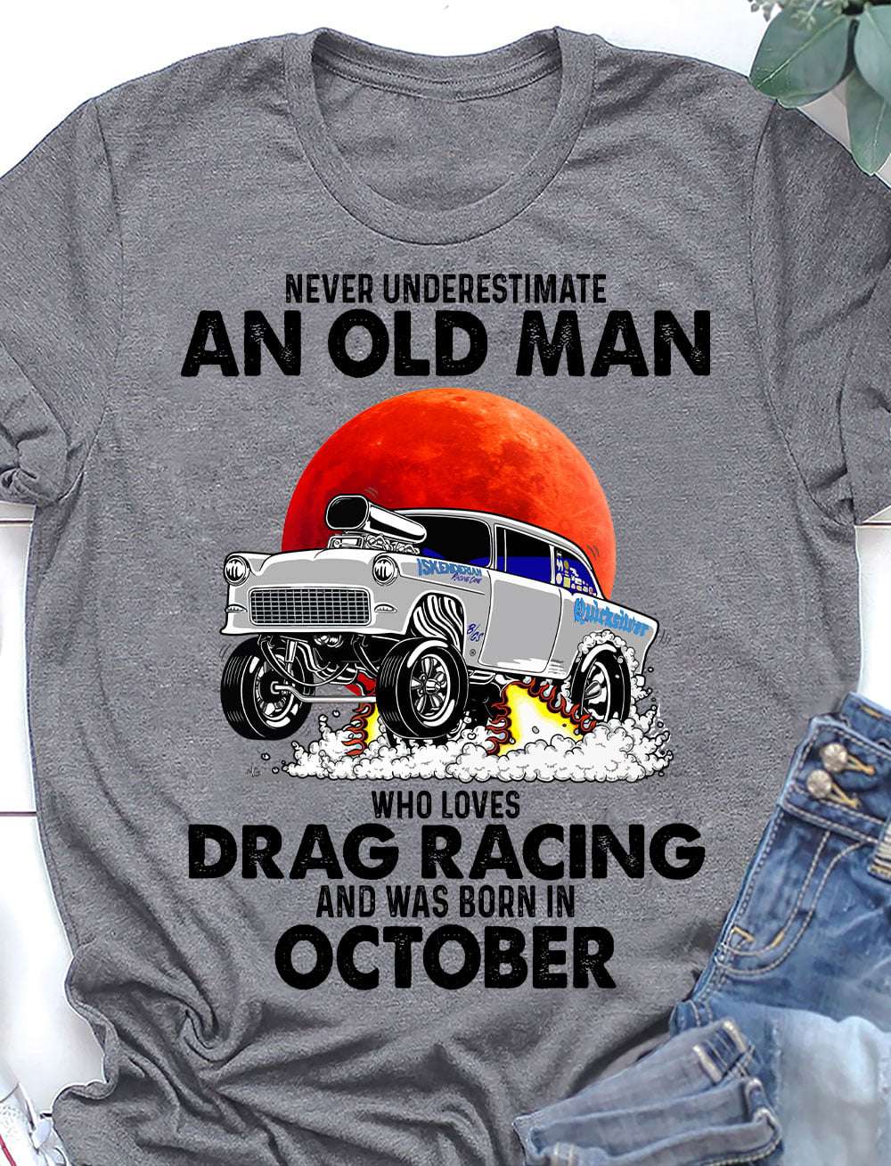 Never underestimate an old man who loves drag racing and was born