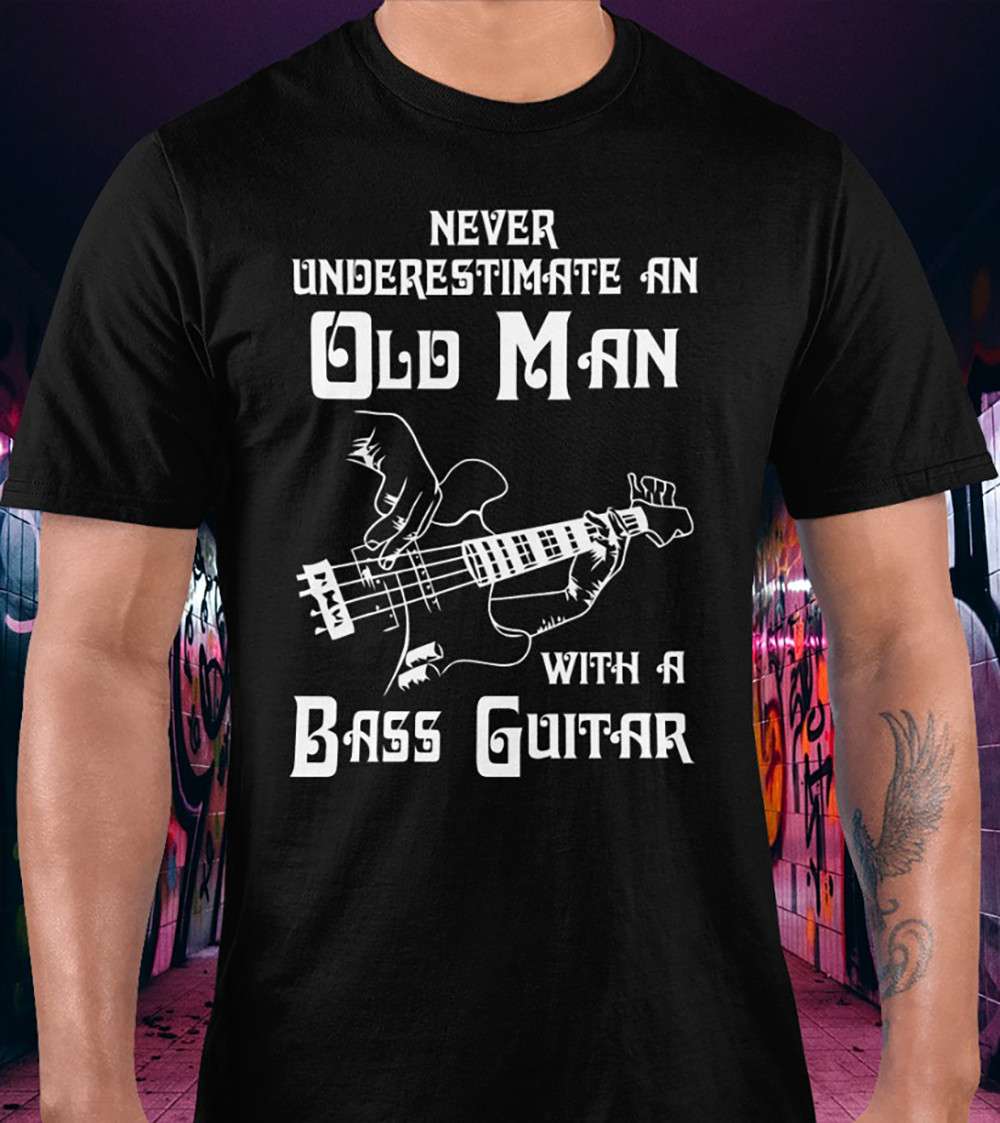 Never underestimate an old man with a bass guitar - Bass guitar old man