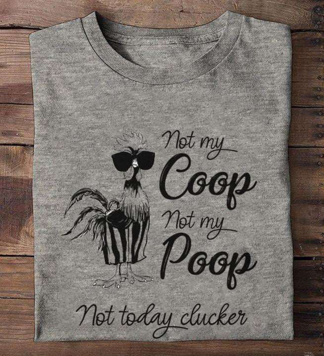 Not my coop not my poop - Not today clucker, chicken with sunglasses