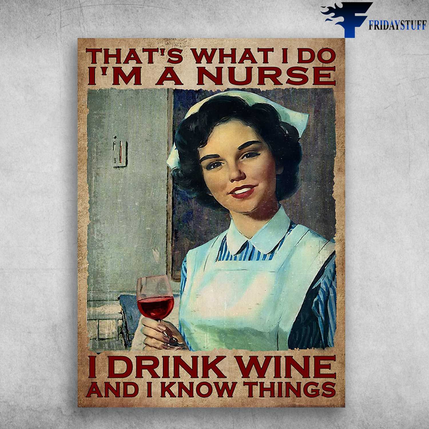 Nurse And Wine - That's What I Do, I'm A Nurse, I Drink Wine, And I Know Things