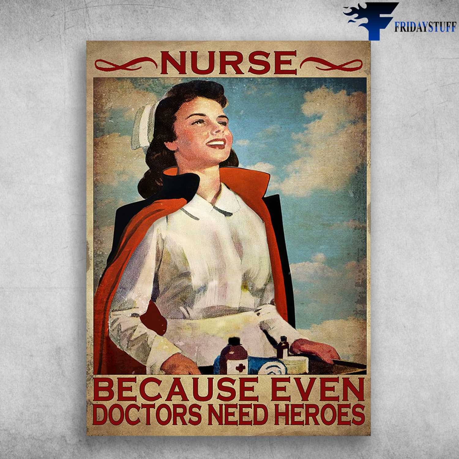 Nurse Heroes - Nurse Because Even Doctors Need Heroes