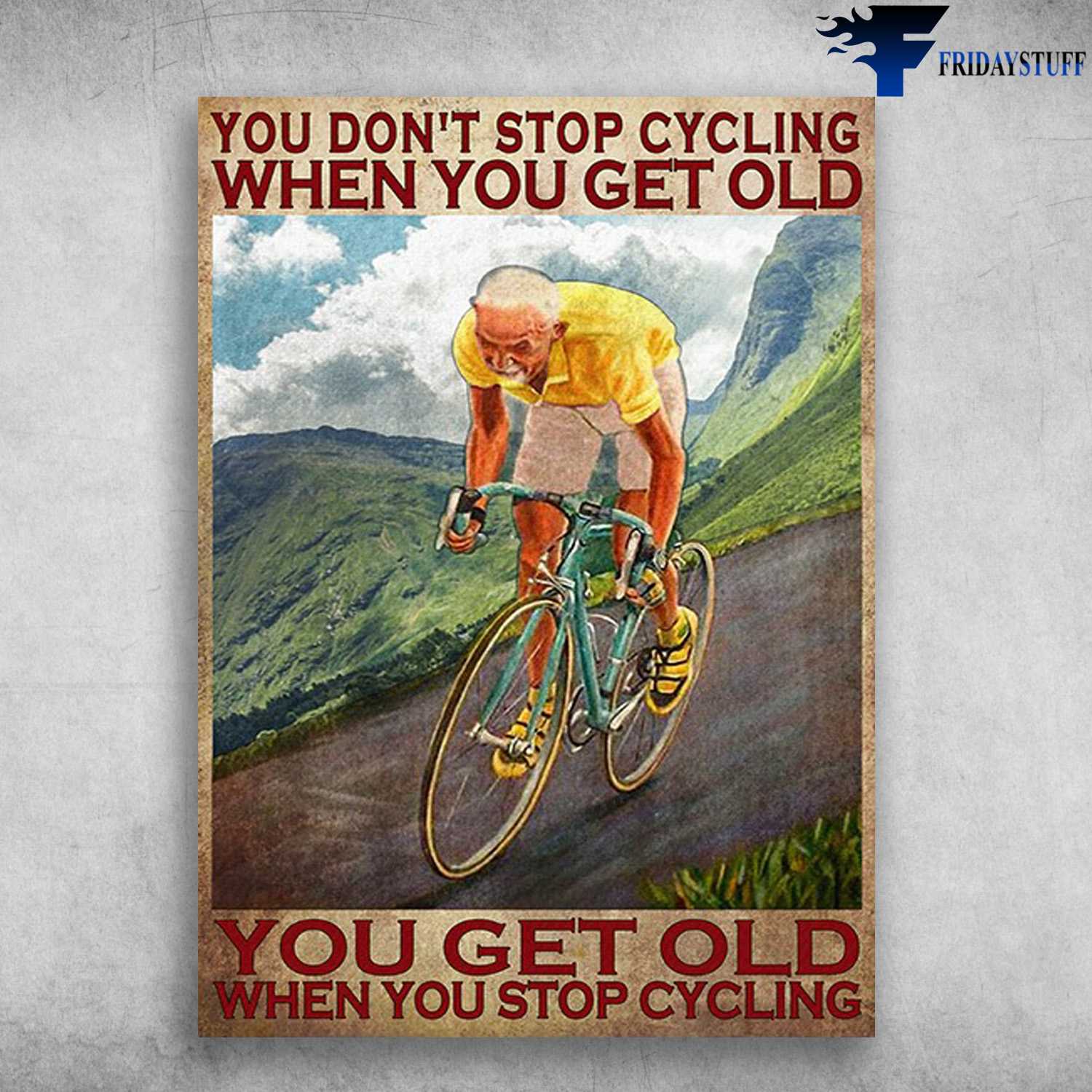 Old Man Cycling, Biker Lover - You Don't Stop Cycling When You Get Old, You Get Old When You Stop Cycling