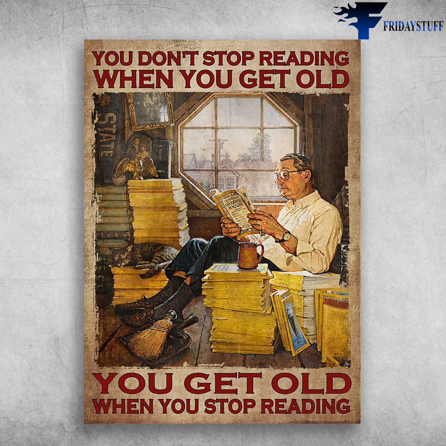 Old Man Reading, Book Lover - You Don't Stop Reading When You Get Old, You Get Old When You Stop Reading,