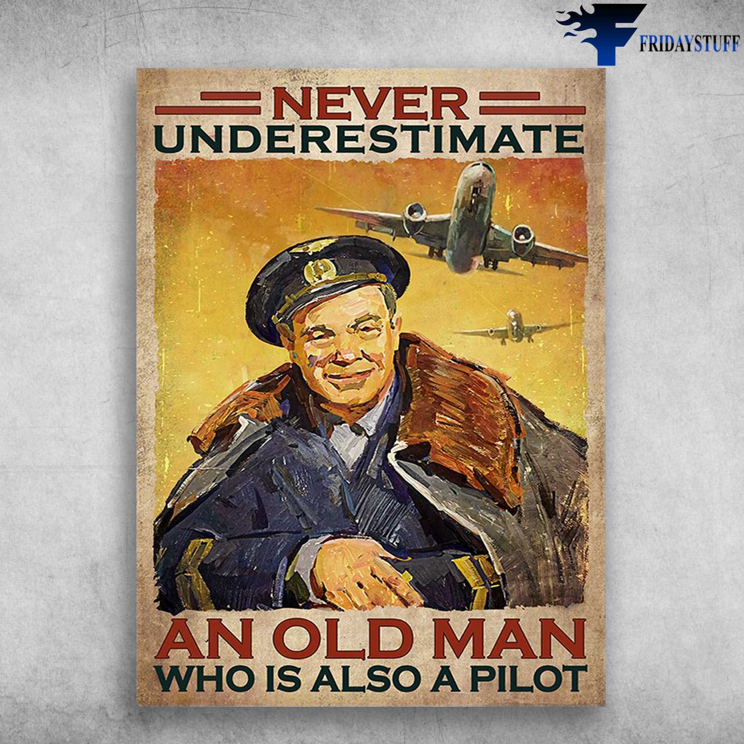 Old Pilot, Plane Poster - Never Underestimate An Old Man, Who Is Also A Pilot