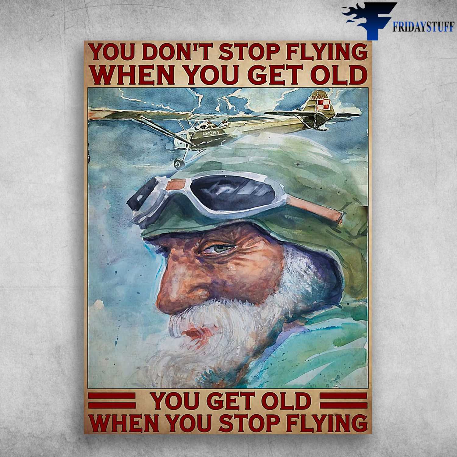 Old Pilot - You Don't Stop Flying When You Get Old, You Get Old When You Stop Flying