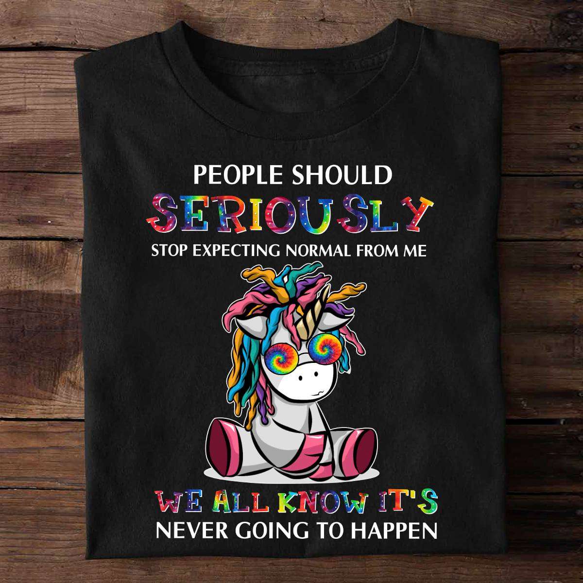 People should seriously stop expecting normal from me - Crazy unicorn, expecting normal from unicorn