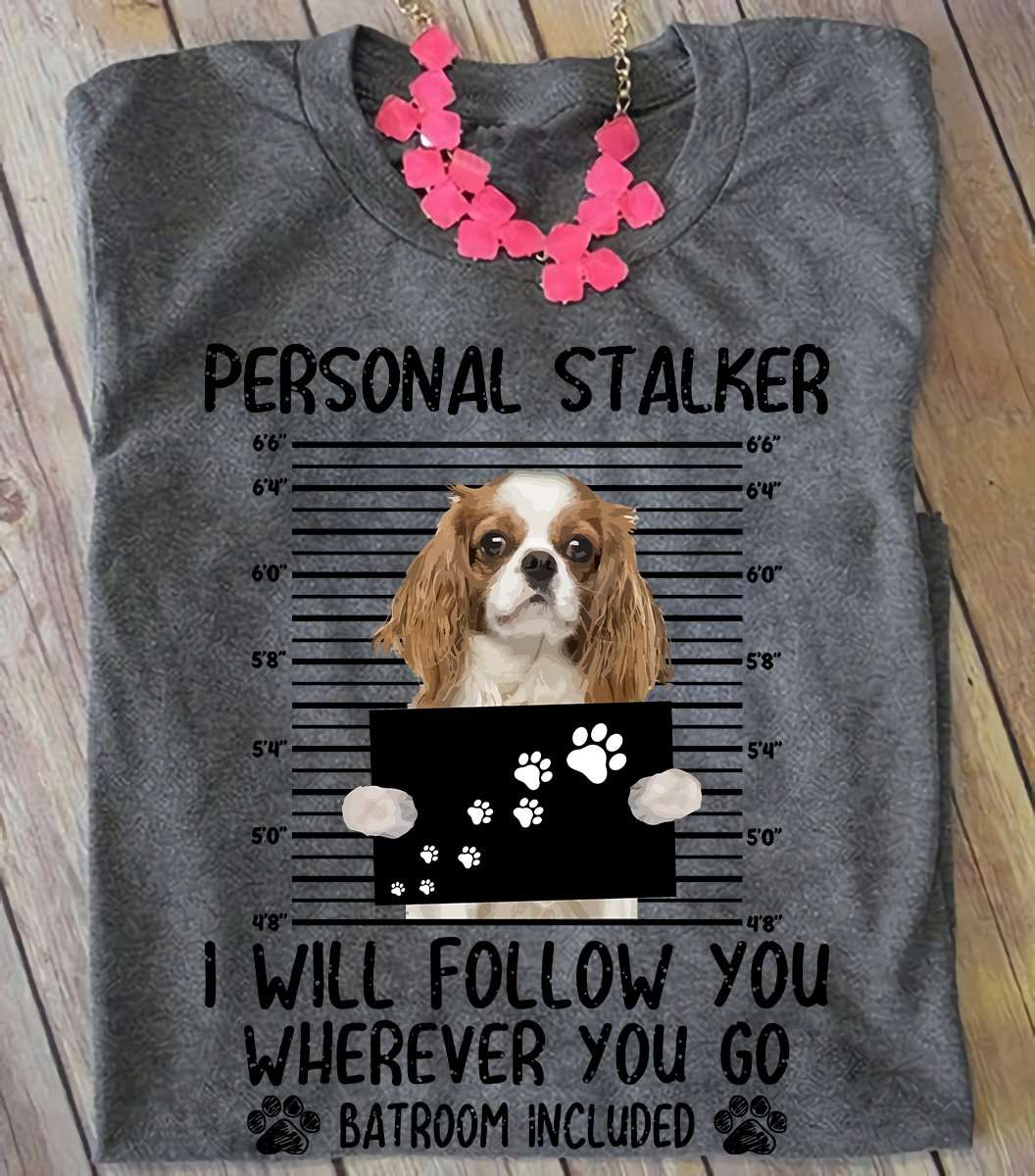 Personal Stalker I will follor you wherever you go - Cavalier King Charles Spaniel