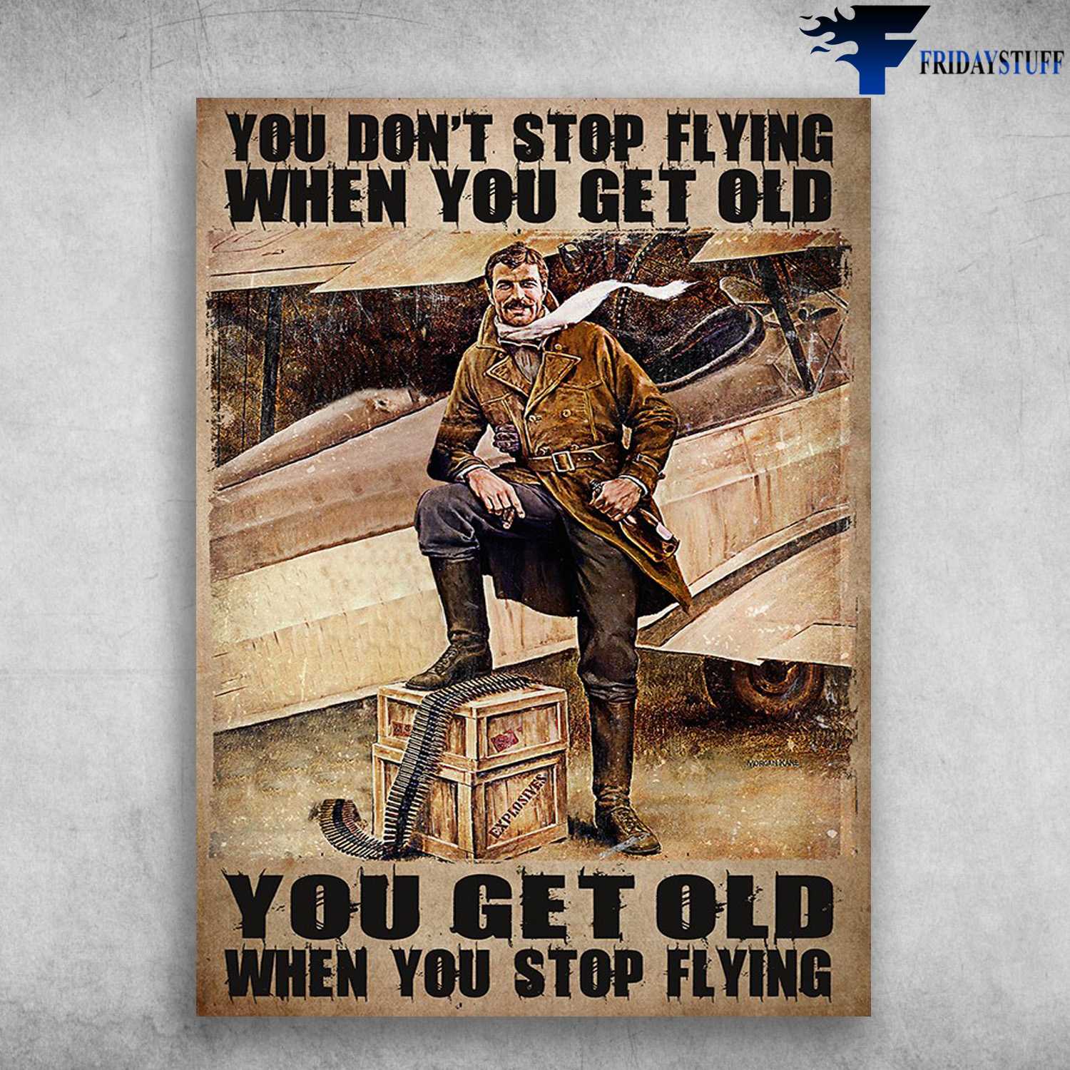 Pilot Airplane - You Don't Stop Flying When You Get Old, You Get Old When You Stop Flying