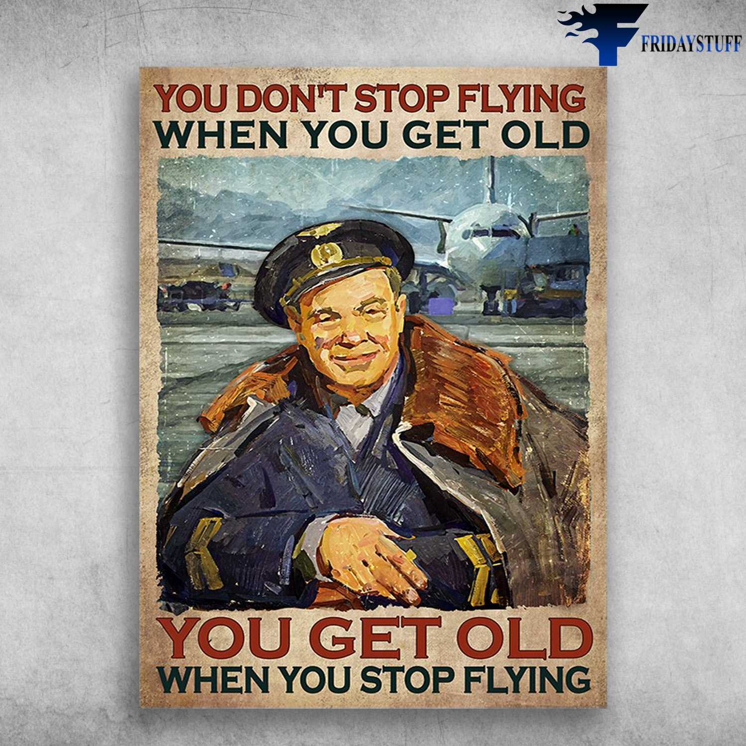 Pilot Old Man - You Don't Stop Flying When You Get Old, You Get Old When You Stop Flying