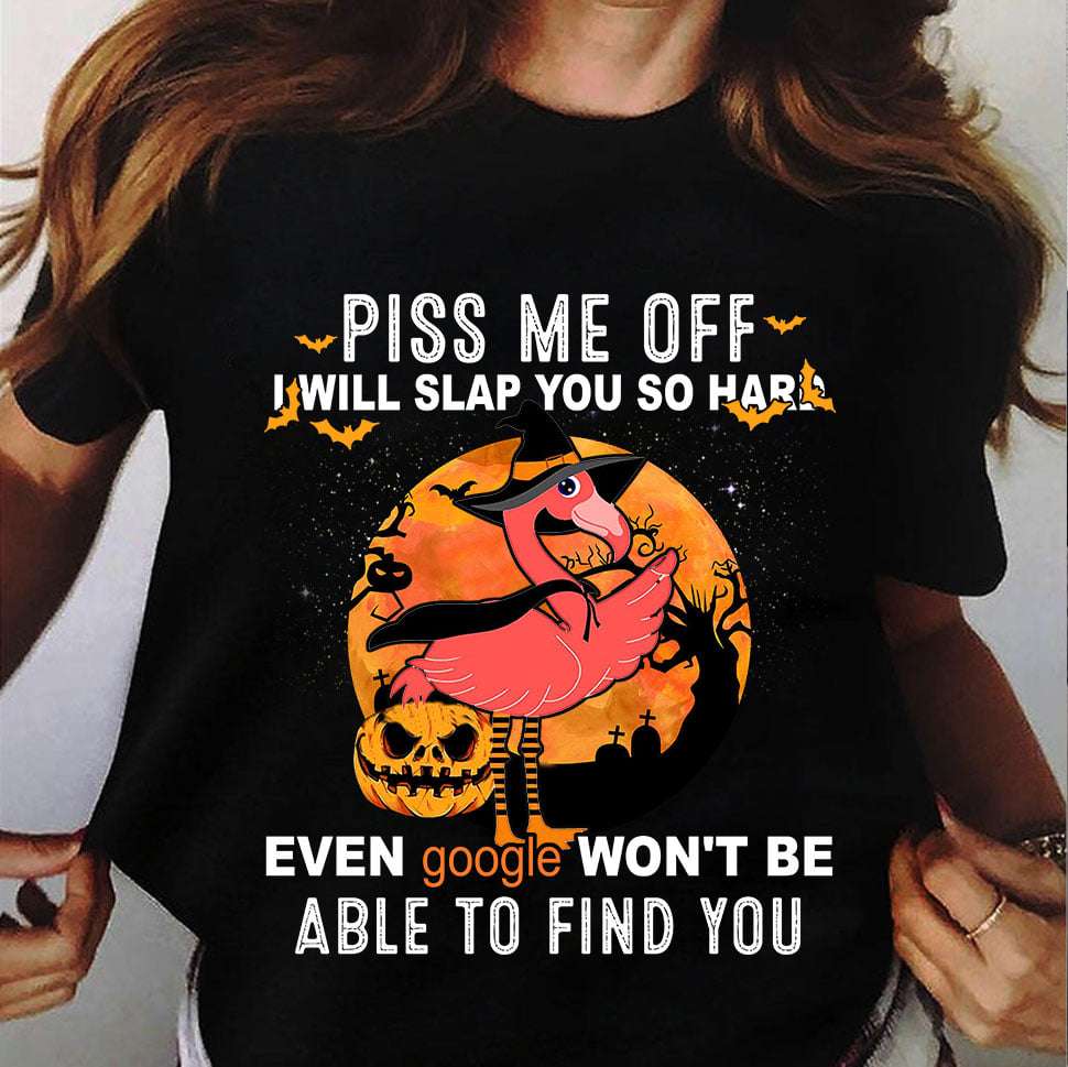 Piss me off I will slap you so hard - Flamingo witch, Halloween pumpkin, witch costume for halloween