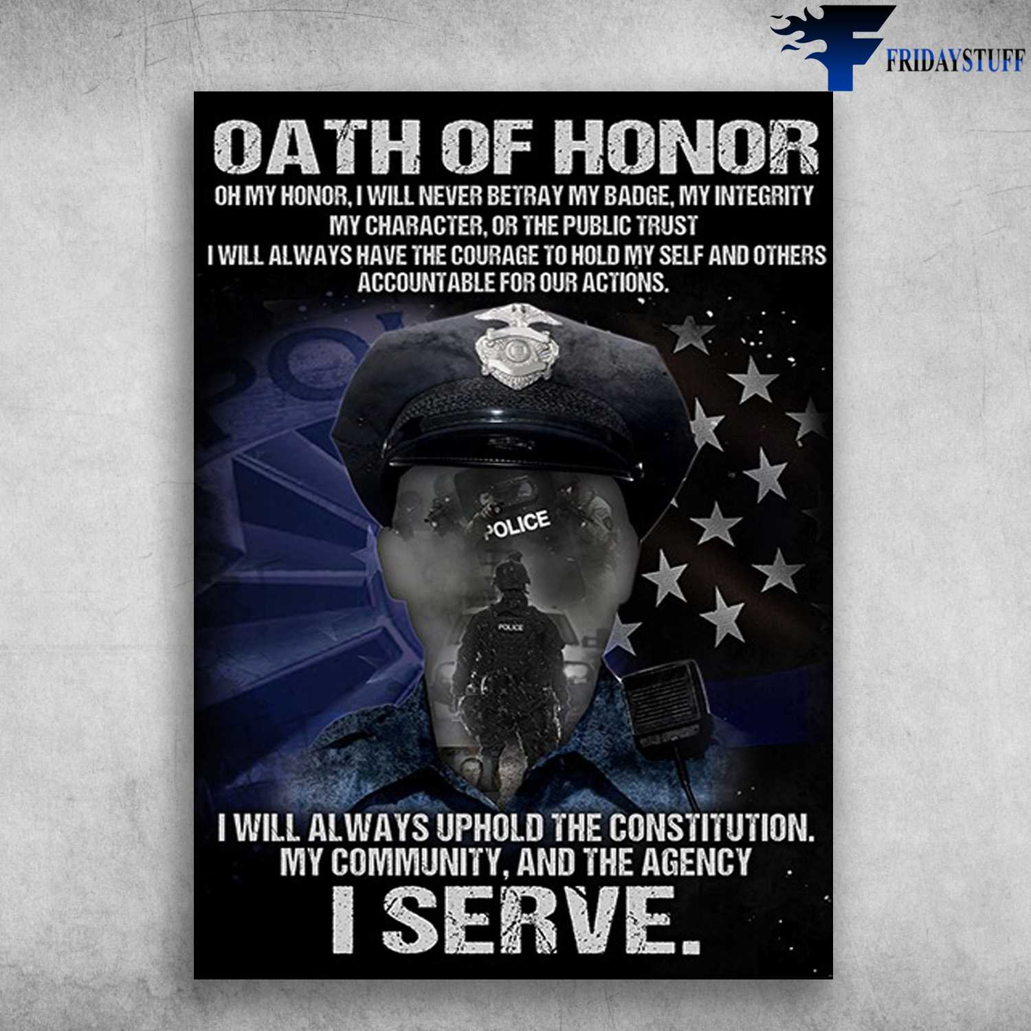 Police Poster - Oath Of Honor, Oh My Honor, I Will Never Betray My Badge, My Intergrity, My Character, Of The Public Trust, I Will Allways Uphold The Constitution, I Serve