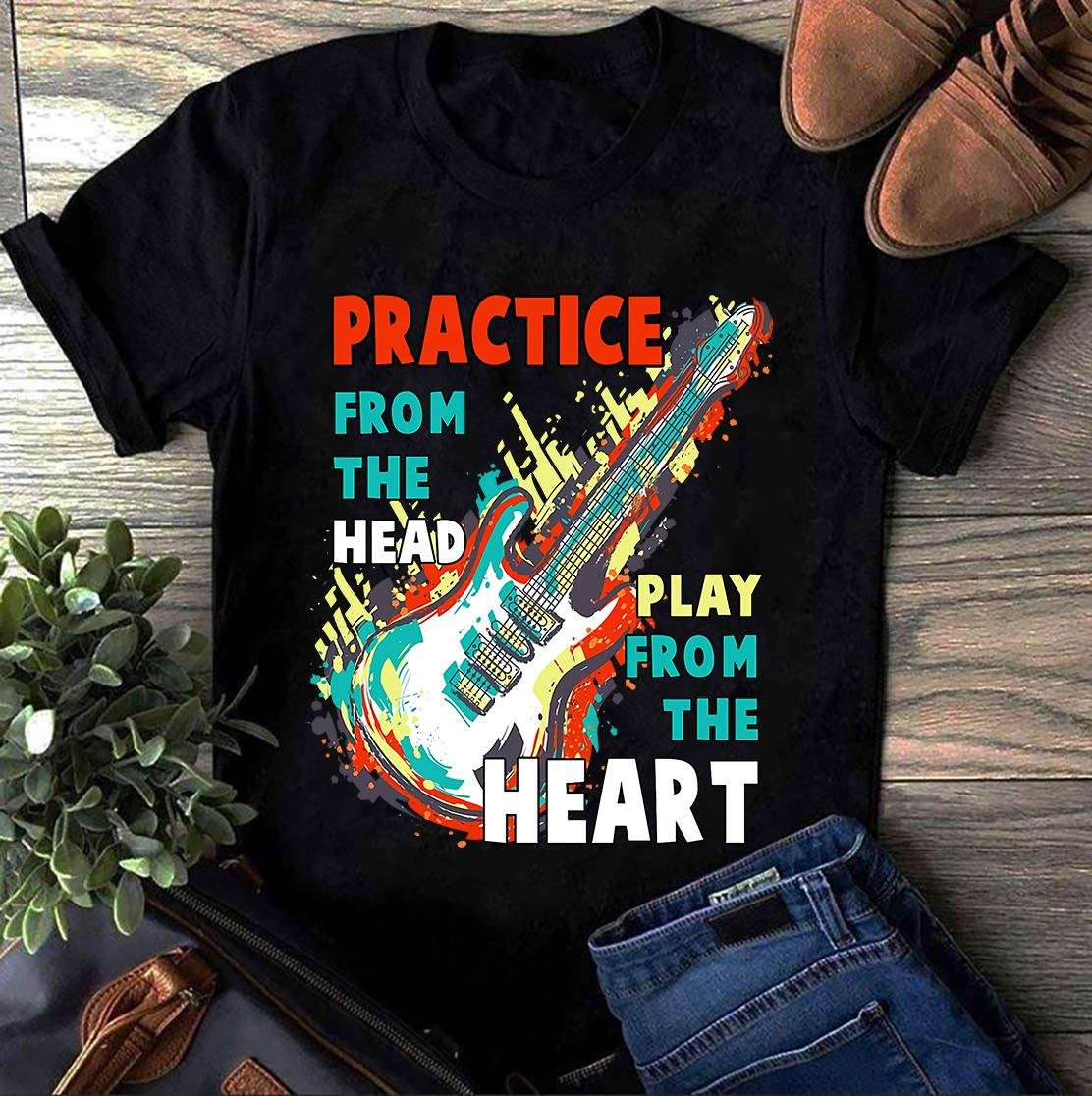 Practice from the head - Play from the heart, the heart of a guitarist
