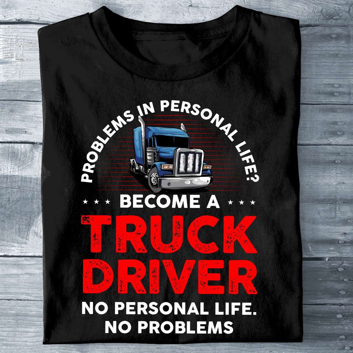 Problems in personal life Become a truck driver - No personal life, no problems