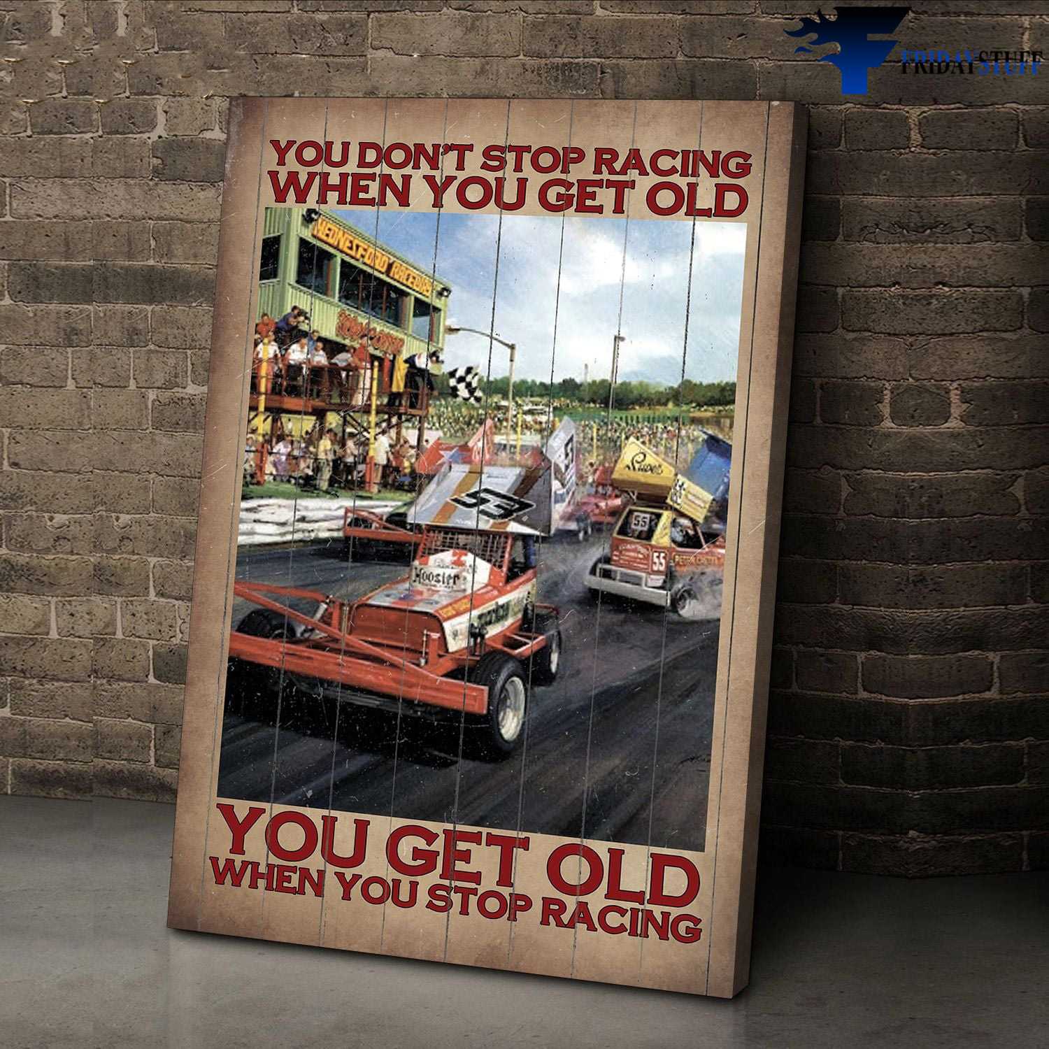 Racing Car - You Don't Stop Racing When You Get Old, You Get Old When You Stop Racing, Car Racer