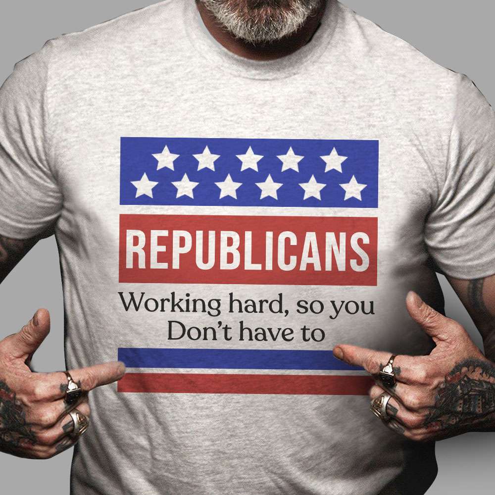 Repunlicans working hard, so you don't have to - Republicans party, America polistic