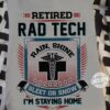 Retired rad tech - Rain, shine, sleet or snow, I'm staying home