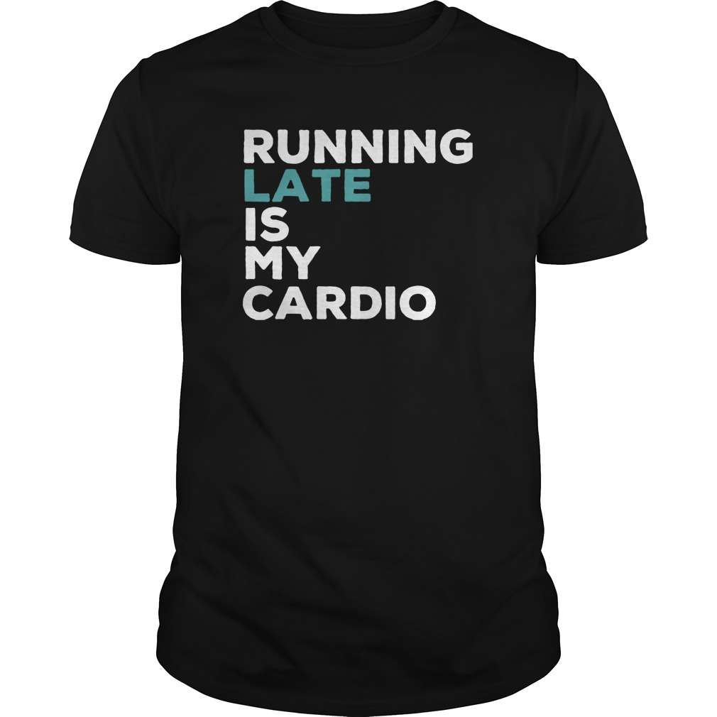 Running late is my cardio - Cardio working out, coming late people