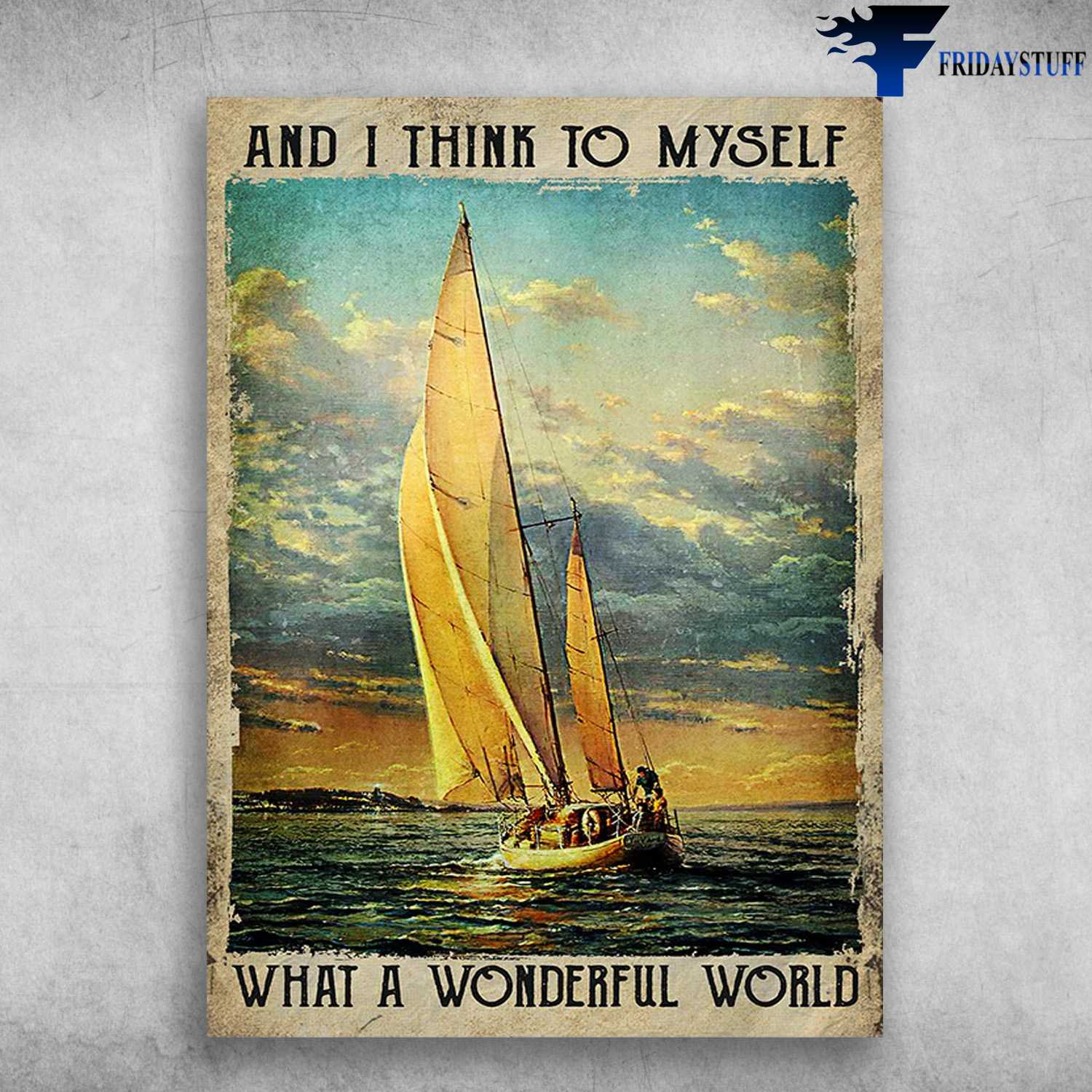 Sailboat Poster - And I Think To Myself, What A Wonderful World