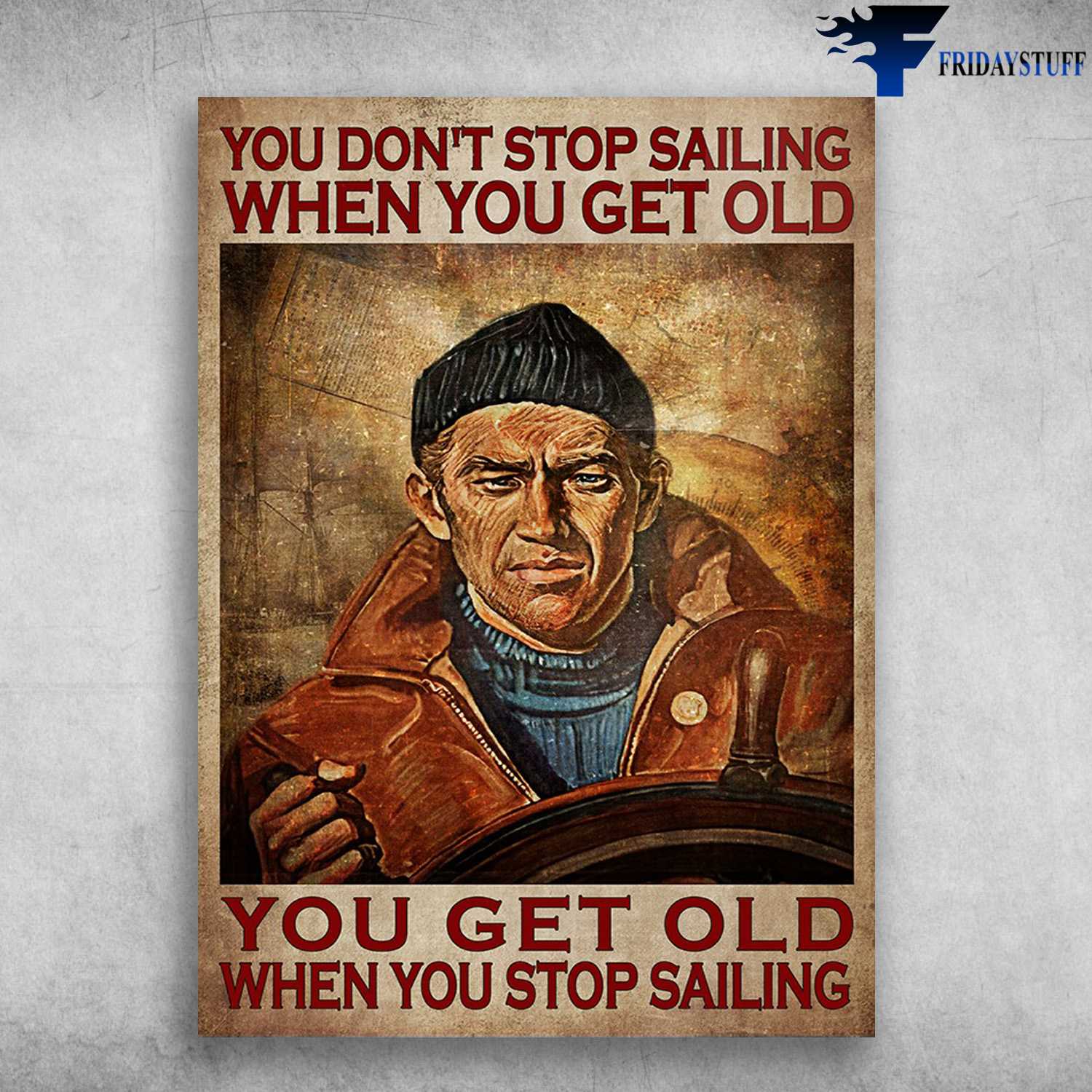 Sailor Guy - You Don't Stop Sailing When You Get Old, You Get Old When You Stop Sailing