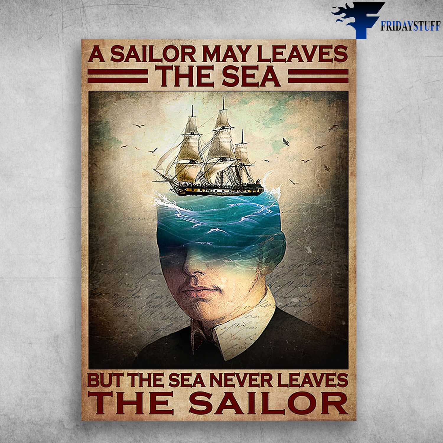 Sailor Man, Sailor Poster - A Sailor May Leaves The Sea, But The Sea Never Leaves The Sailor