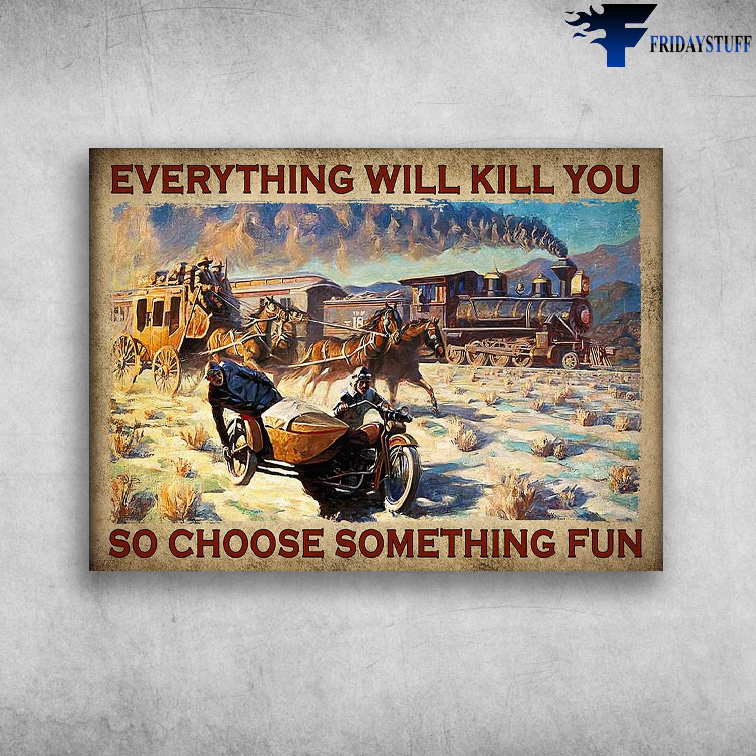 Sidecar, Horse Wagon, Steam Locomotive - Everything Will Kill You, So Choose Something Fun