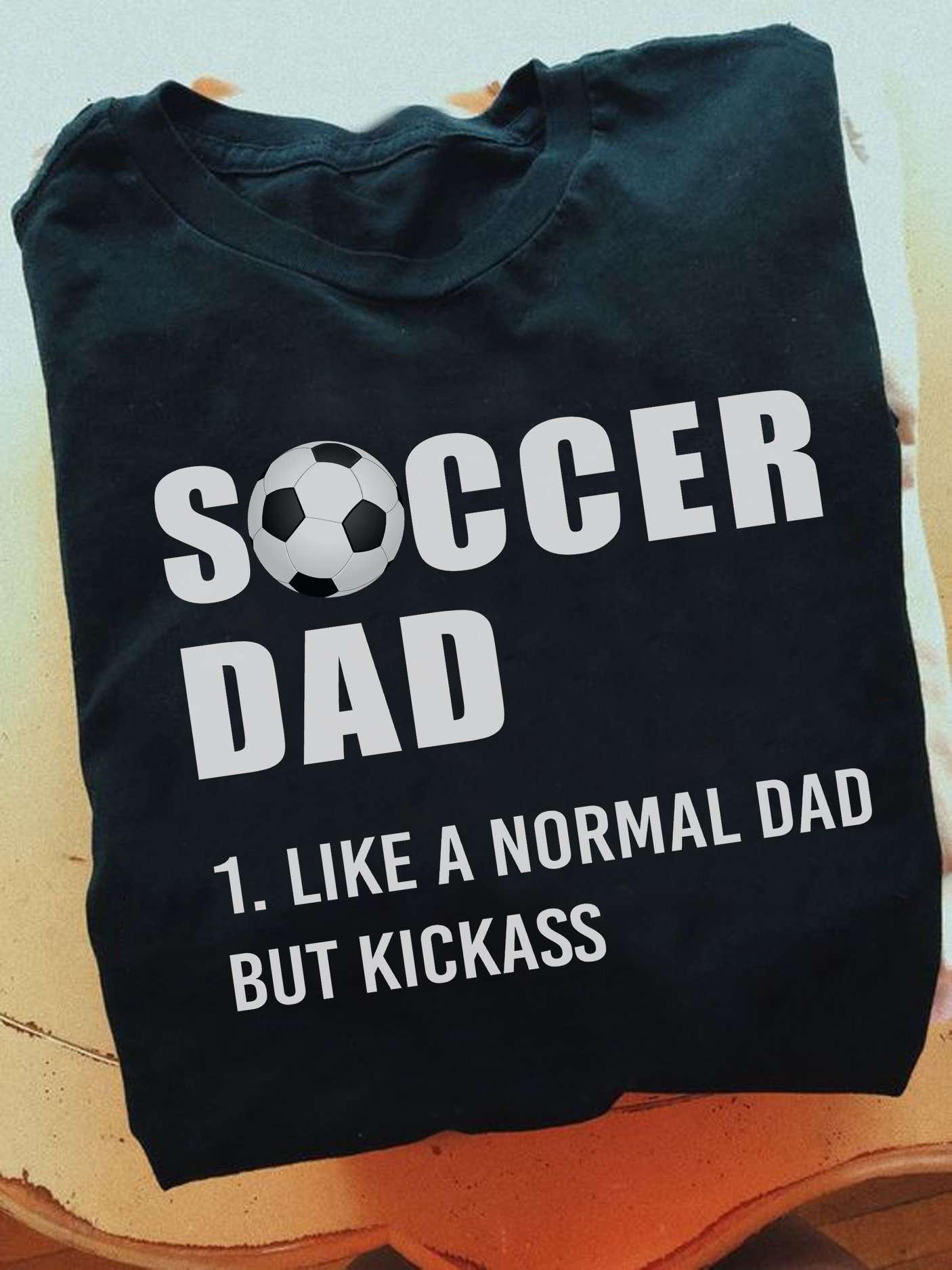 Soccer dad like a normal dad but kickass - Kickass dad, father's day gift