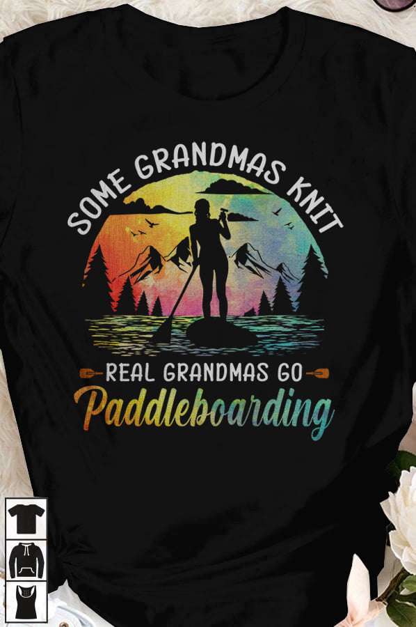 Some grandmas knit real grandmas go paddleboarding - Paddle boarding grandmas