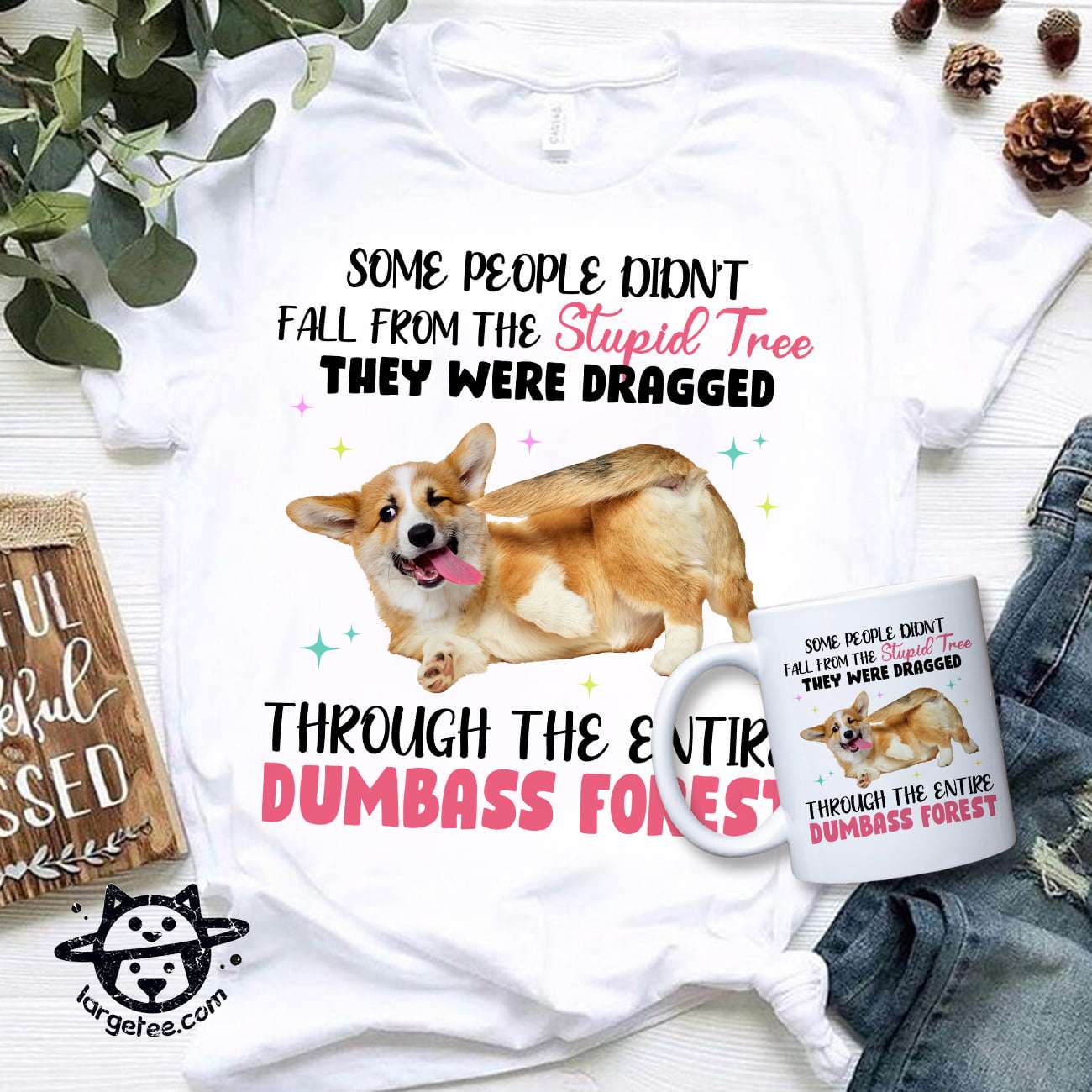 Some people didn't fall from the stupid tree, they were dragged - Crazy and cute Corgi, Corgi dog lover