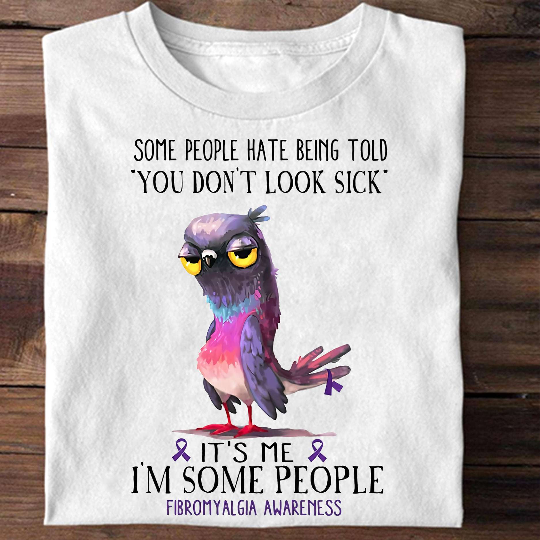 Some people hate being told you don't look sick - Tired bird, Fibromyalgia awareness