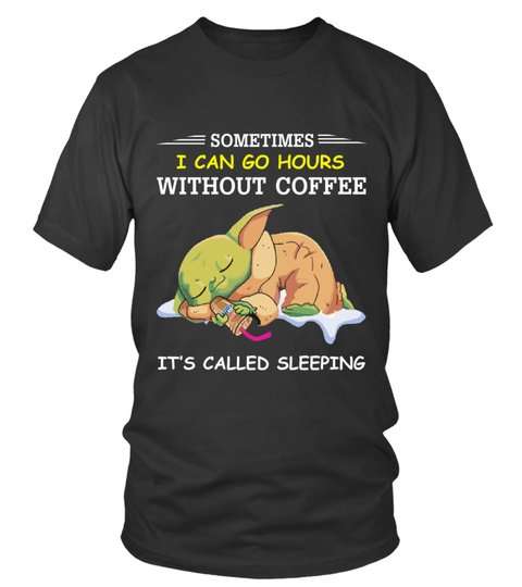 Sometimes I can go hours without coffee it's called sleeping - Sleeping Yoda, drinking coffee and sleeping