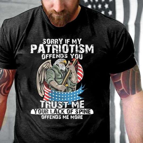 Sorry if my patriotism offends you trust me your lack of spine offends me more - Eagle america symbol