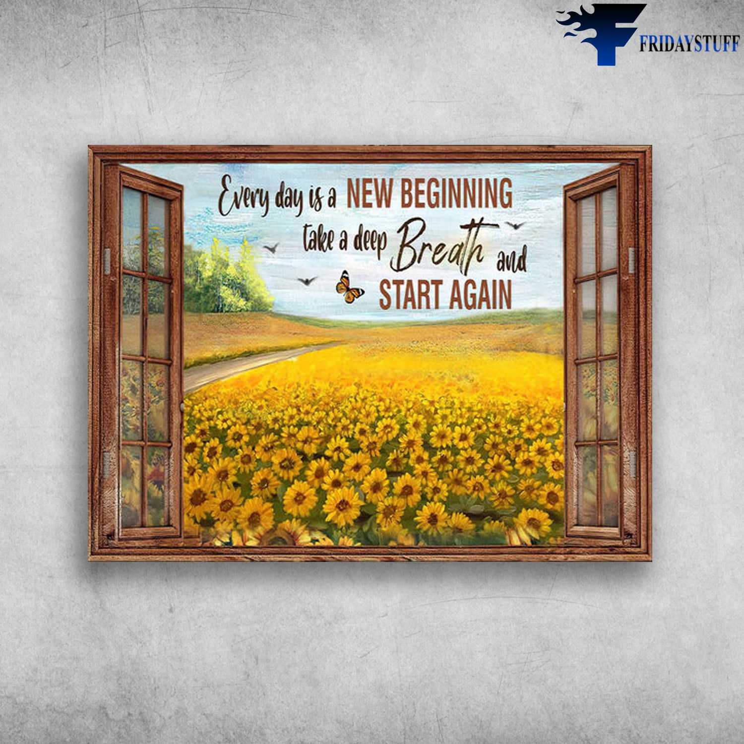 Sunflower Garden Outside The Window - Everyday Is A New Beginning, Take A Deep Breath And Start Again, Butterfly Flower