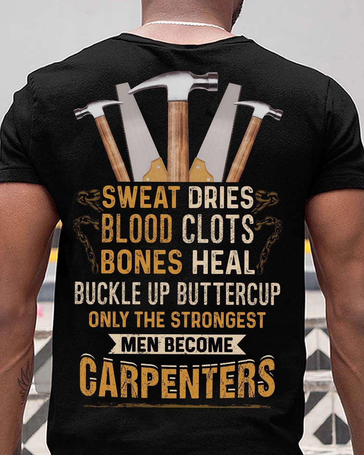 Sweat dries blood clots bones heal - Only the strongest men become carpenters, carpenter the job
