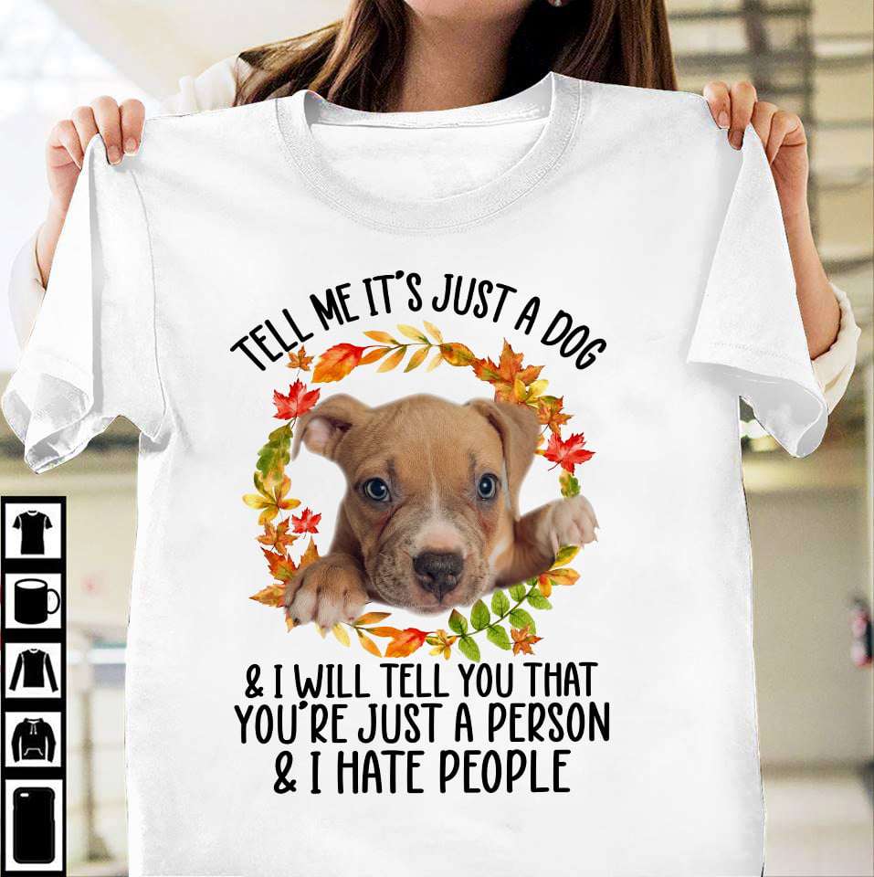 Tell me It's just a dog and I will tell you that you're just a person and I hate people - Puppy dog lover