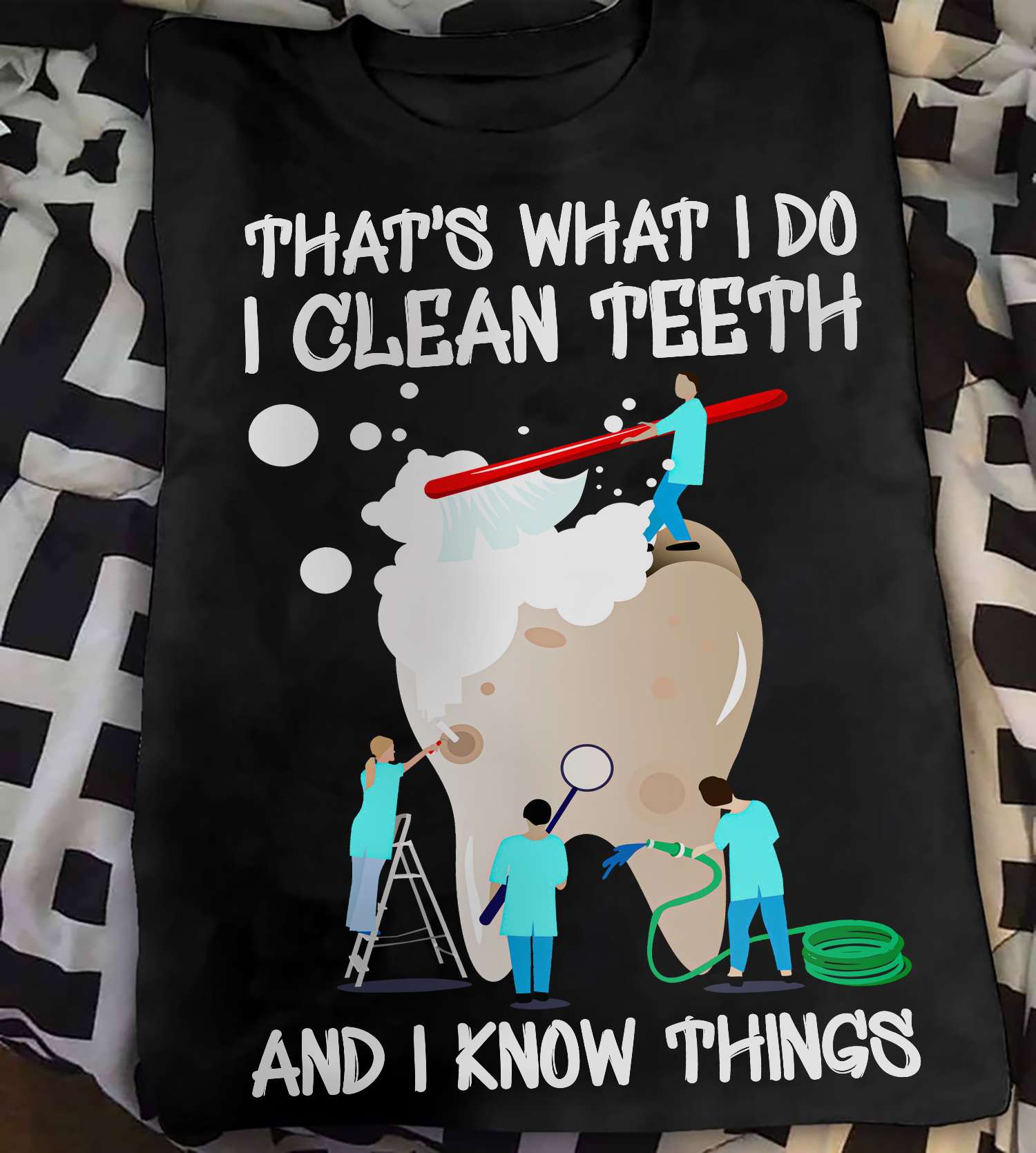 That's what I do I clean teeth and I know things - Dentist clean the teeth