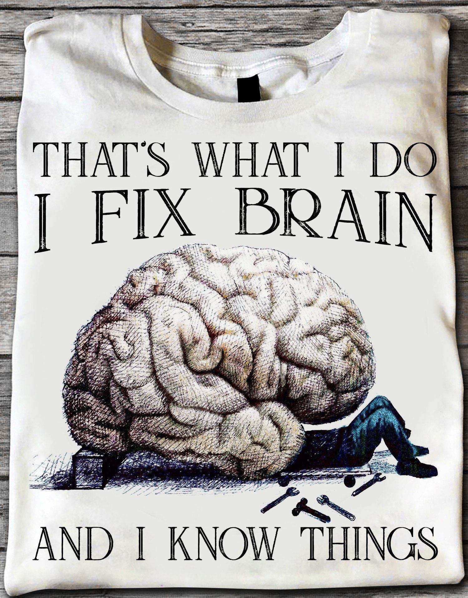 That's what I do I fix brain and I know things - Brain surgery doctor, brain fixer