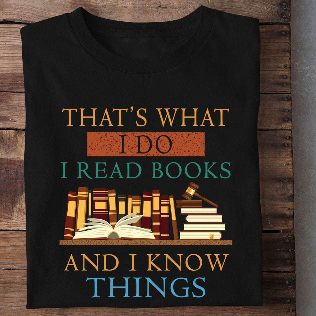 That's what I do I read books and I know things - Bunch of books, the bookaholic people