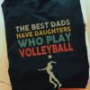 The best dads have daughters who play volleyball - Dad and daughter, volleyball player
