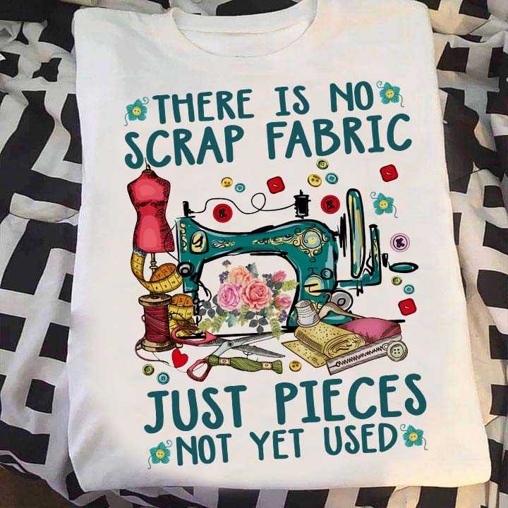 There is no scrap fabric just pieces not yet used - Sewing machine, love sewing fabric