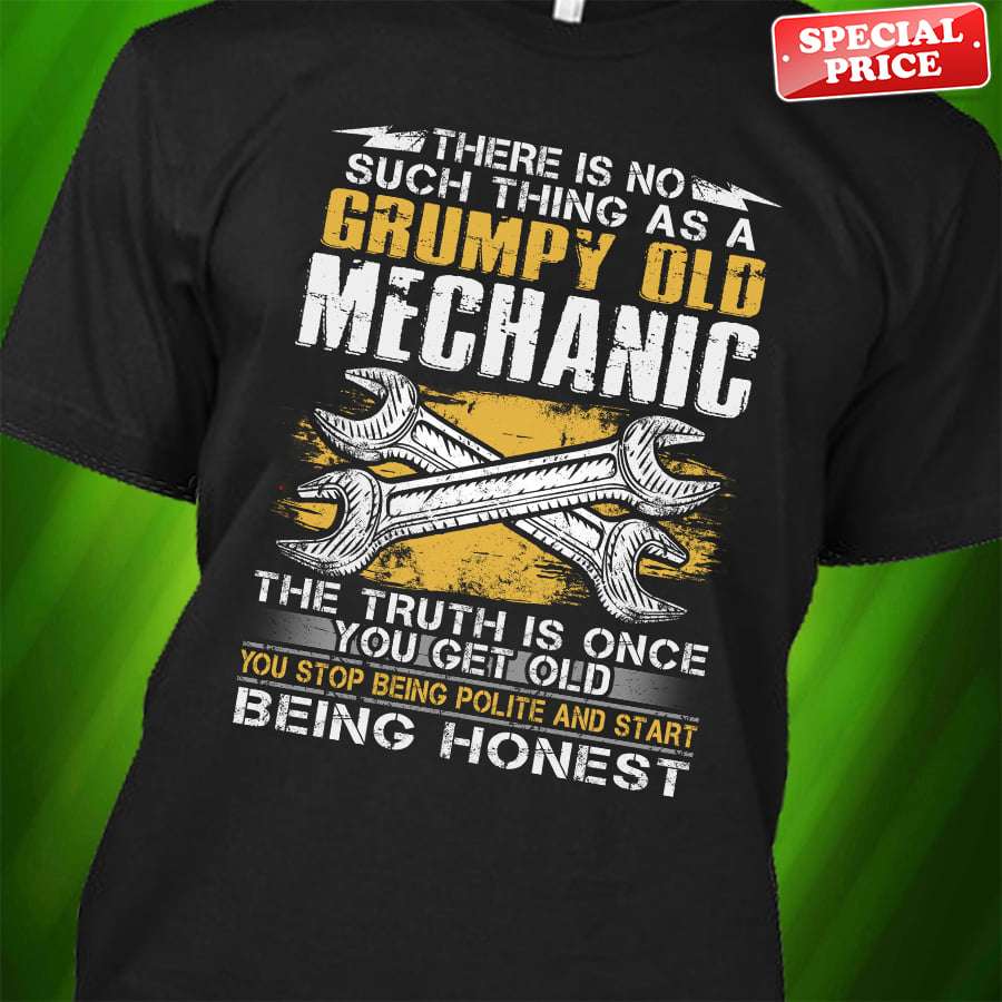 There is no such thing as a grumpy old mechanic - The truth is once you get old you stop being polite and start being honest