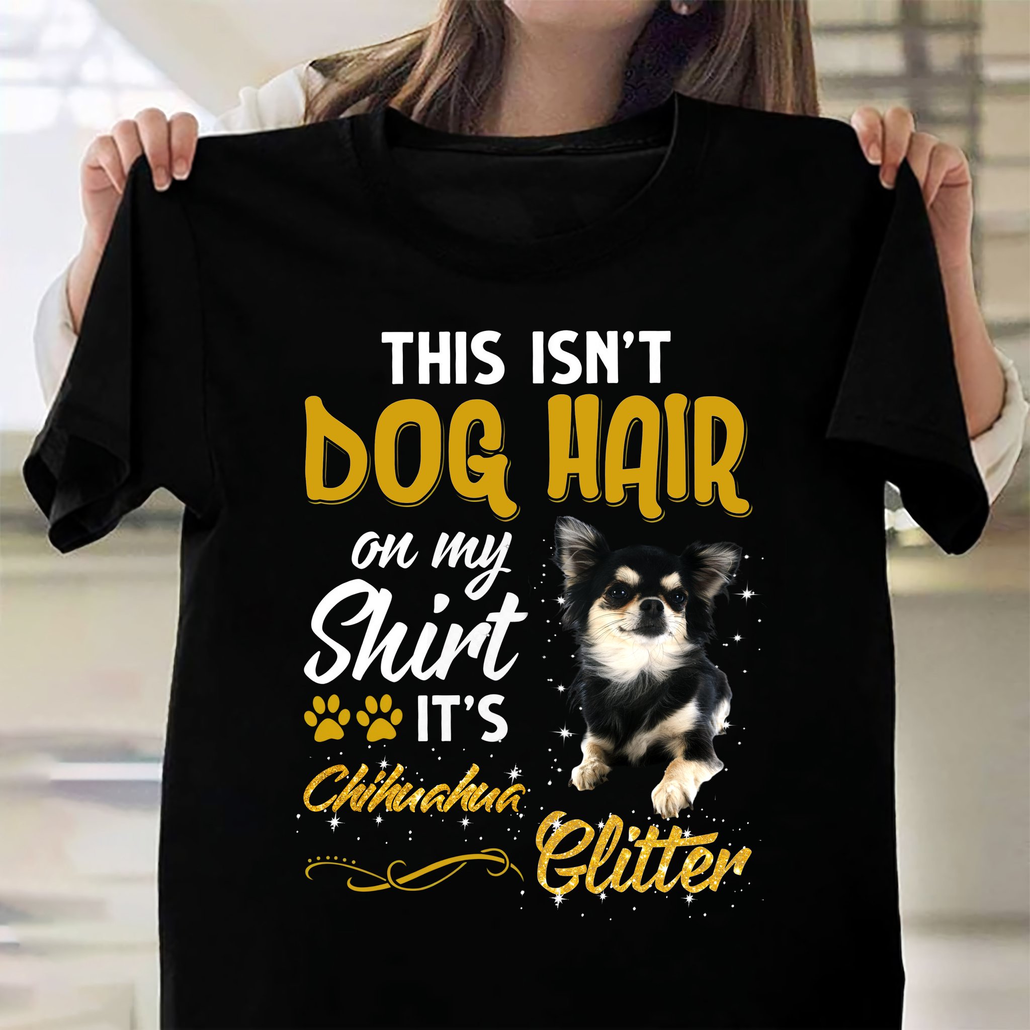 This isn't dog hair on my shirt - It's Chihuahua glitter, Chihuahua dog lover
