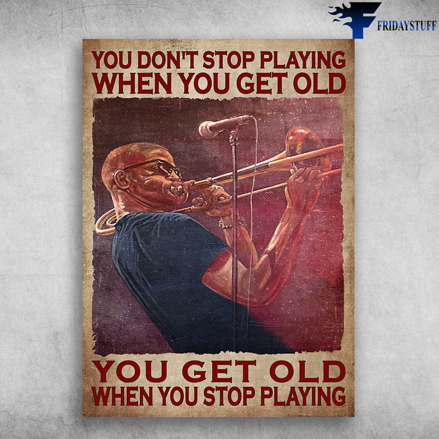 Trombone Old Man - You Don't Stop Playing When You Get Old, You Get Old When You Stop Playing