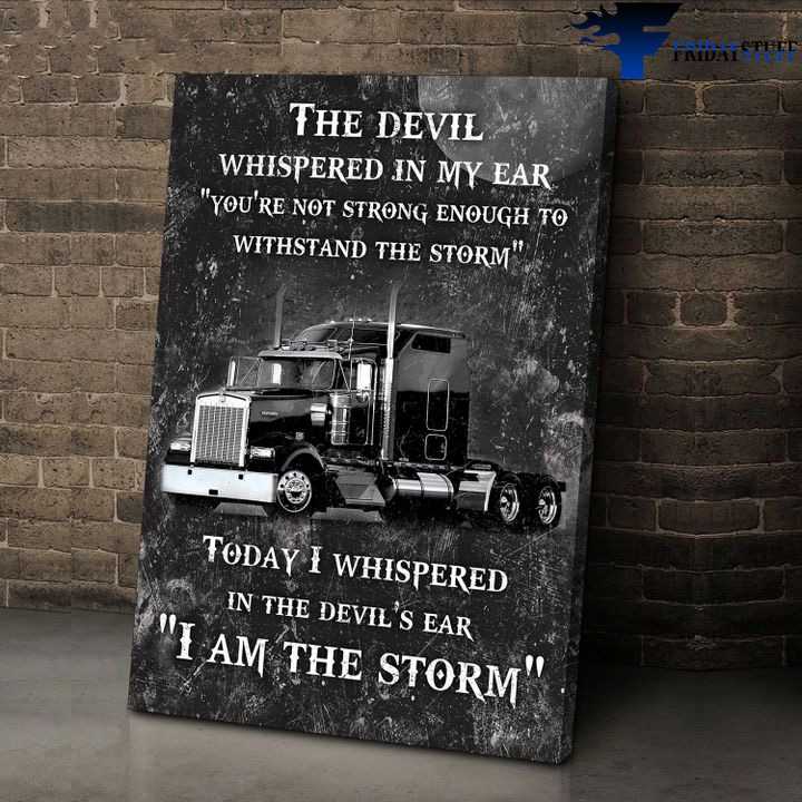 Truck Poster - The Devil Whispered In My Ear, You're Not Strong Enough, To Withstand The Storm, Today I Whispered, In The Devil's Ear, I Am The Storm