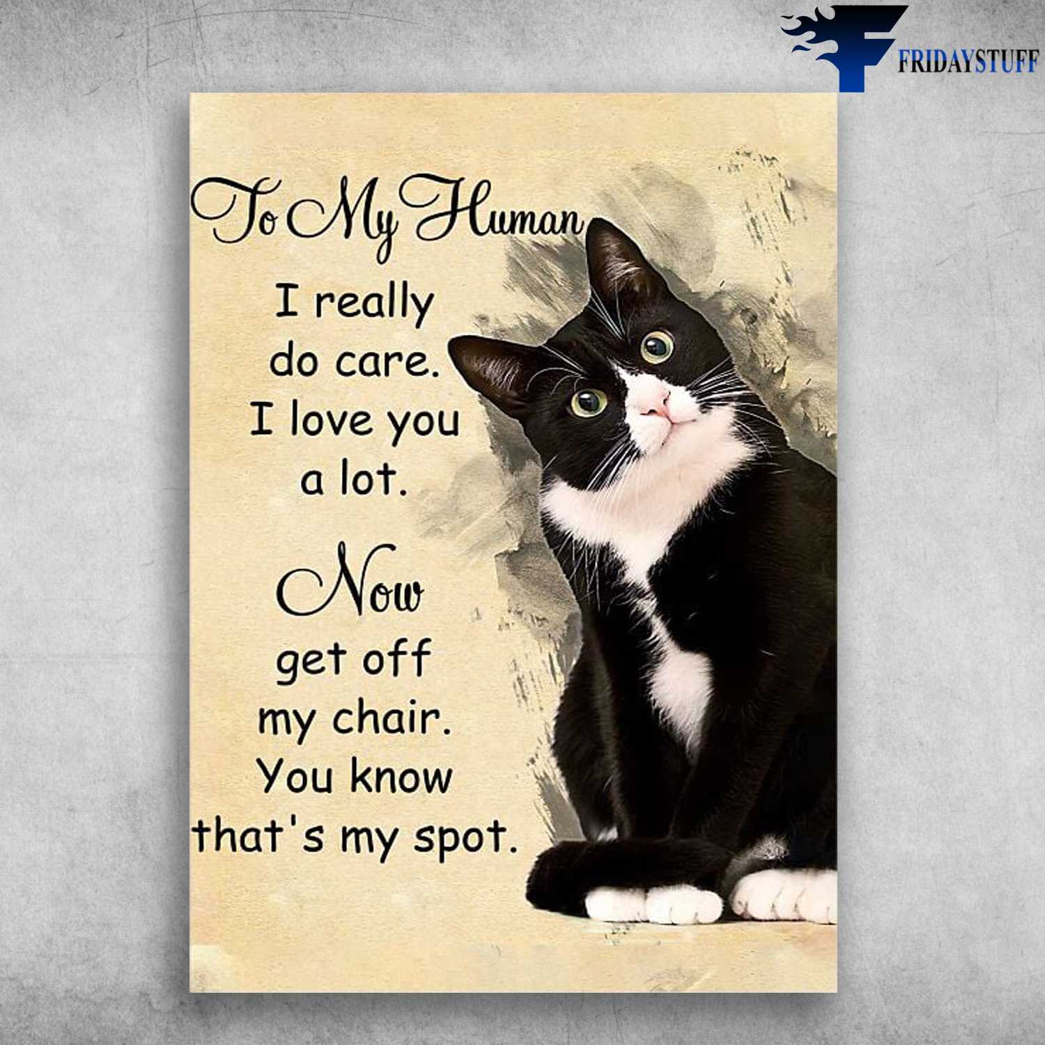 Tuxedo Cat Poster - To My Human, Is Really Do Care, I Love You A Lot, Now Get Off My Chair, You Know That's My Spot