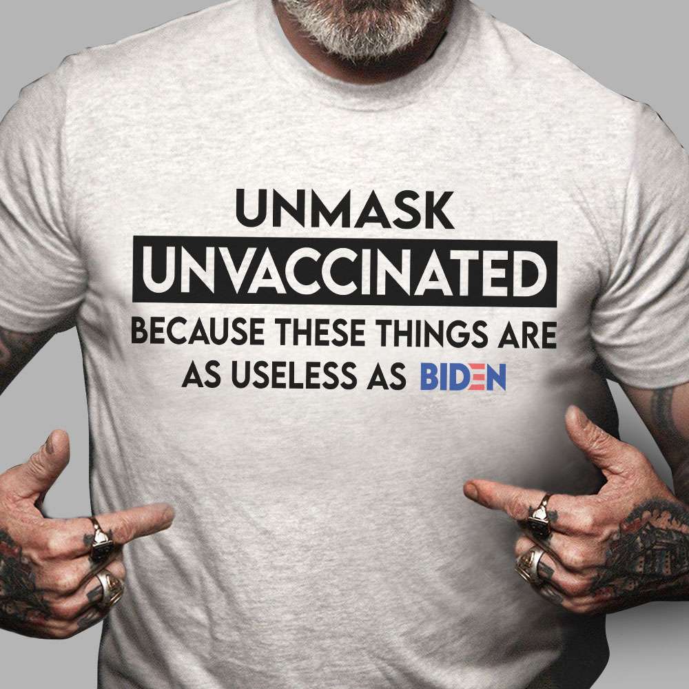 Unmask unvaccinated because these things are as useless as Biden - Useless Joe Biden