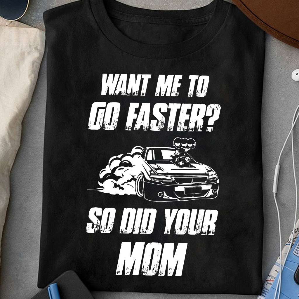 Want me to go faster So did your mom - Drag racing, drifting drag car
