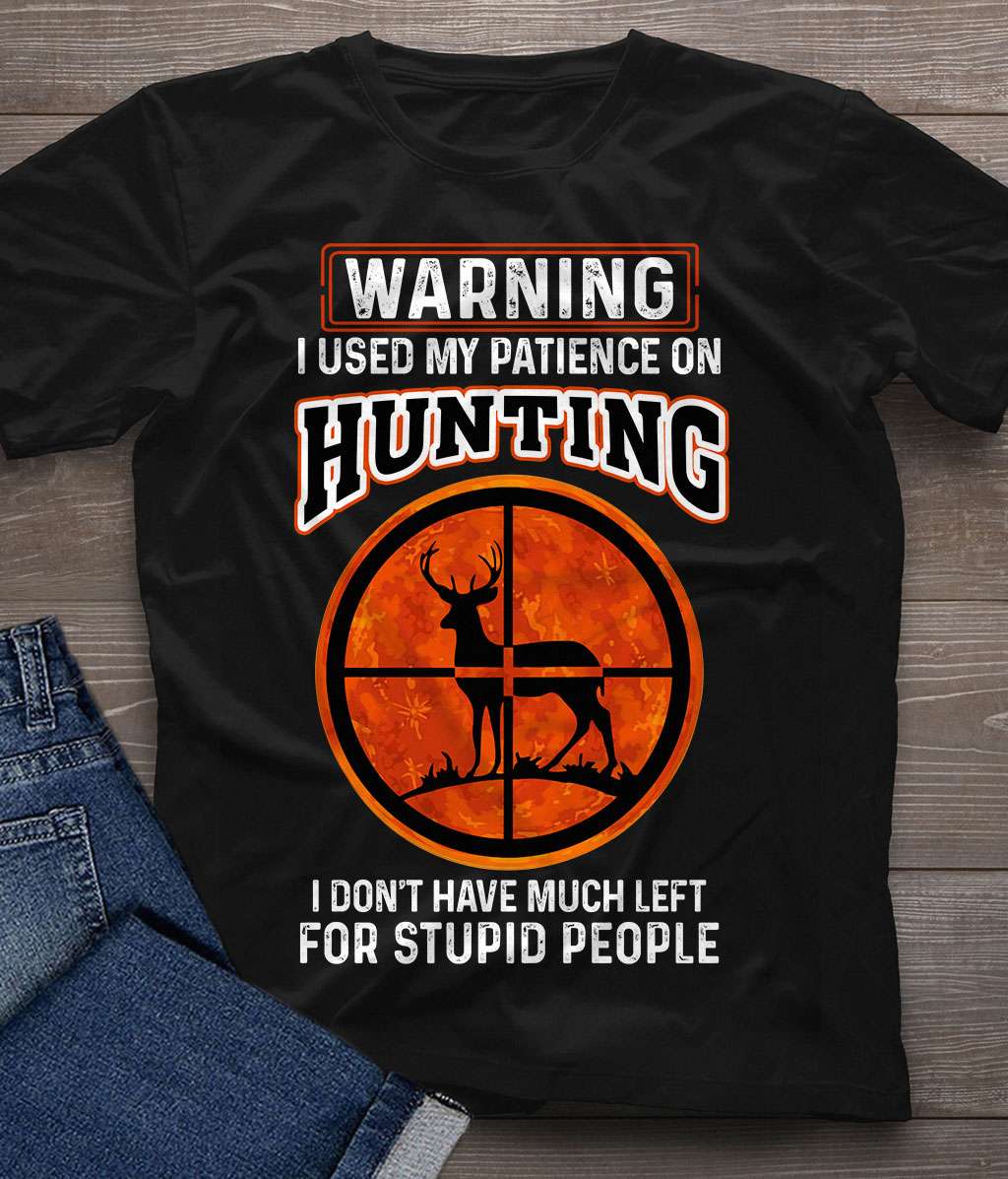 Warning I used my patience on hunting I don't have much left for stupid people - Aim at deer