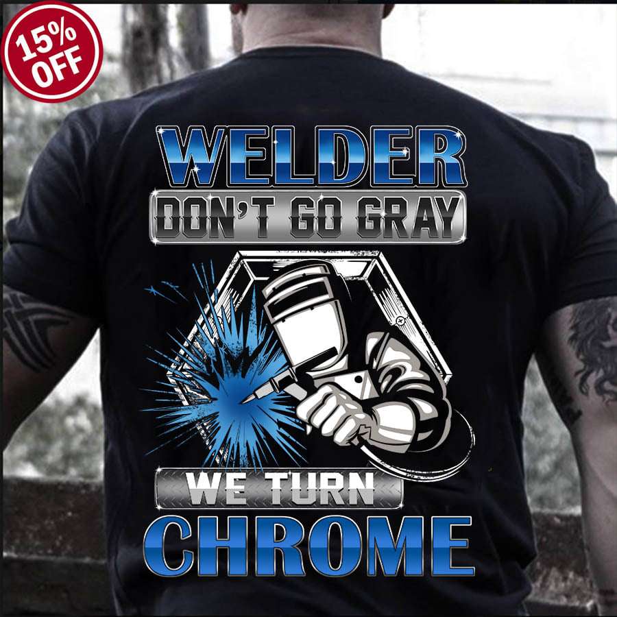 Welder don't go gray, we turn chrome - Welder the job
